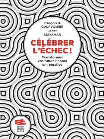 Couverture du livre « Celebrer l'echec! - transformer vos futurs fiascos en reussites » de Adiyaman/Courvoisier aux éditions Livreo Alphil