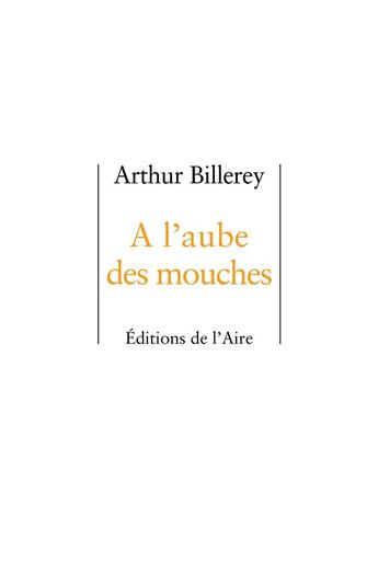 Couverture du livre « À l'aube des mouches » de Arthur Billerey aux éditions Éditions De L'aire