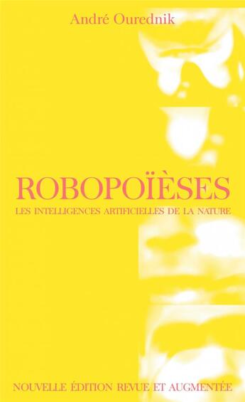 Couverture du livre « Robopoïèses : Les intelligences artificielles de la nature (2e édition) » de Andre Ourednik aux éditions La Baconniere