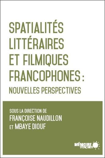 Couverture du livre « Spatialités littéraires et filmiques francophones : nouvelles perspectives » de Francoise Naudillon et Mbaye Diouf aux éditions Memoire D'encrier