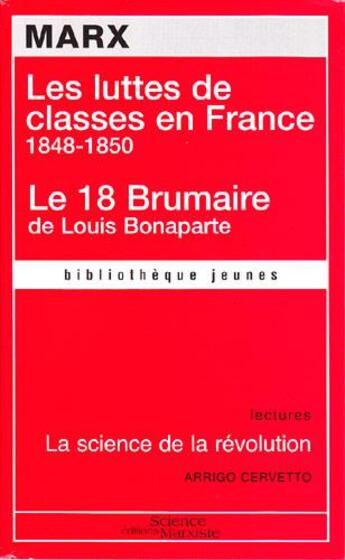 Couverture du livre « Les luttes de classes en France ; le 18 brumaire de Louis Bonaparte ; la science de la révolution » de Karl Marx et Arrigo Cervetto aux éditions Science Marxiste