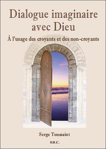 Couverture du livre « Dialogue imaginaire avec dieu - a l'usage des croyants et des non-croyants » de Serge Toussaint aux éditions Diffusion Rosicrucienne