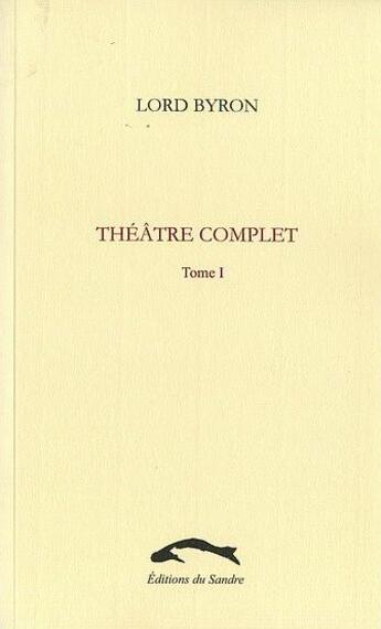 Couverture du livre « Théâtre complet t.1 » de Lord Byron/Sarrat aux éditions Editions Du Sandre