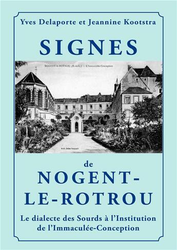 Couverture du livre « Signes de Nogent-le-Rotrou : le dialecte des sourds à l'institution de l'Immaculée-Conception » de Yves Delaporte et Jeannine Koostra aux éditions Editions Du Fox