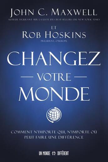 Couverture du livre « Changez votre monde : comment n'importe qui, n'importe où peut faire une différence » de John C. Maxwell et Rob Hoskins aux éditions Un Monde Different