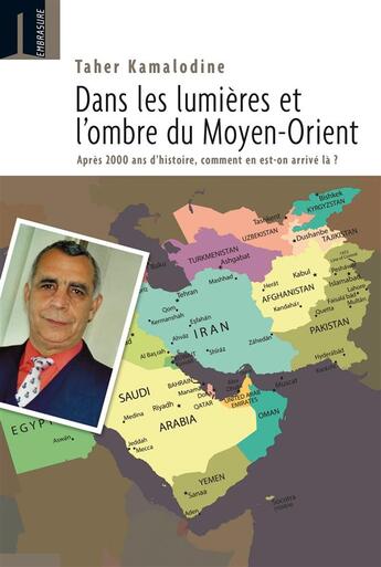 Couverture du livre « Dans les lumières et l'ombre du Moyen-Orient ; après 2000 ans d'histoire, comment en est-on arrivé là ? » de Taher Kamalodine aux éditions Embrasure