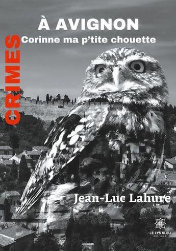 Couverture du livre « Crimes a avignon - corinne ma p'tite chouette » de Jean-Luc Lahure aux éditions Le Lys Bleu