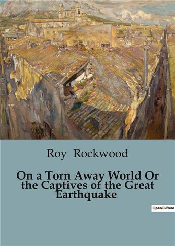 Couverture du livre « On a Torn Away World Or the Captives of the Great Earthquake » de Roy Rockwood aux éditions Culturea