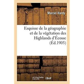 Couverture du livre « Esquisse de la géographie et de la végétation des Highlands d'Écosse » de Hardy Marcel aux éditions Hachette Bnf