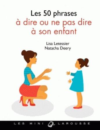 Couverture du livre « Les 50 phrases à dire ou ne pas dire à son enfant » de Lisa Letessier et Natacha Deery aux éditions Larousse