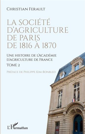 Couverture du livre « La societé d'agriculture de Paris de 1816 à 1870 : une histoire de l'académie d'agriculture de France Tome 2 » de Christian Ferault aux éditions L'harmattan