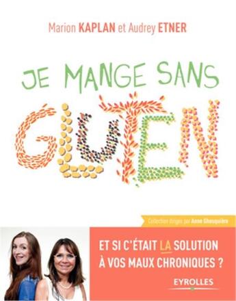 Couverture du livre « Je mange sain : je mange sans gluten ; et si c'était la solution à vos maux chroniques ? » de Audrey Etner et Marion Kaplan aux éditions Eyrolles