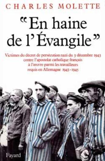 Couverture du livre « «En haine de l'Evangile» (1943-1945) : Victimes du décret de persécution nazi du 3 décembre 1943 contre l'apostolat catholique français à l » de Charles Molette aux éditions Fayard