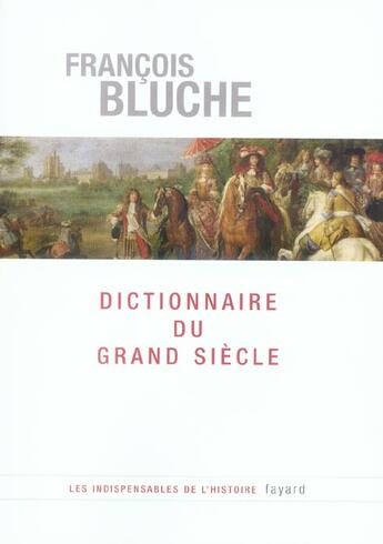 Couverture du livre « Dictionnaire du Grand Siècle 1589-1715 : 1589-1715 » de Francois Bluche aux éditions Fayard