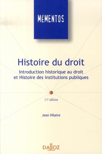 Couverture du livre « Histoire du droit ; introduction historique au droit et histoire des institutions publiques (11e édition) » de Jean Hilaire aux éditions Dalloz