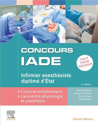 Couverture du livre « Concours IADE : infirmier anesthésiste diplôme d'Etat ; tout pour réussir ; cours et entraînement » de Marc Rebillon et Jerome Chevillotte et Thierry Herail et Catherine Muller aux éditions Elsevier-masson