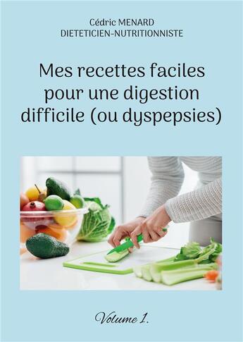 Couverture du livre « Mes recettes faciles pour une digestion difficile (ou dyspepsies) t.1 » de Cedric Menard aux éditions Books On Demand