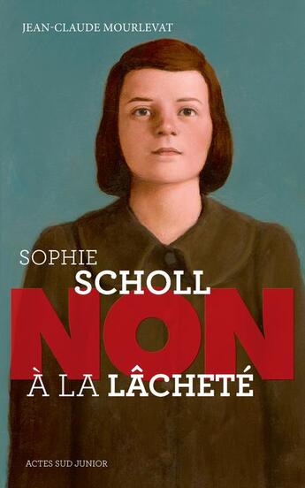 Couverture du livre « Sophie Scholl ; non à la lâcheté » de Jean-Claude Mourlevat aux éditions Actes Sud Junior