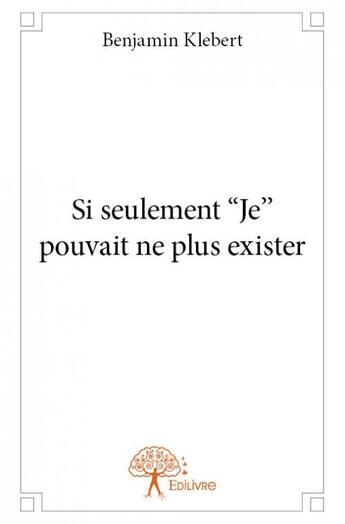 Couverture du livre « Si seulement ''je'' pouvait ne plus exister » de Benjamin Klebert aux éditions Edilivre