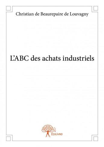 Couverture du livre « L'ABC des achats industriels » de Christian De Beaurepaire De Louvagny aux éditions Edilivre