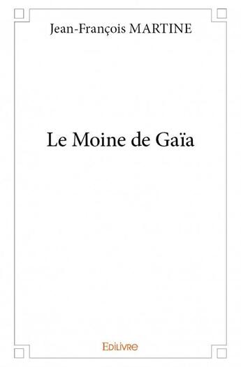 Couverture du livre « Le moine de Gaïa » de Jean-Francois Martine aux éditions Edilivre