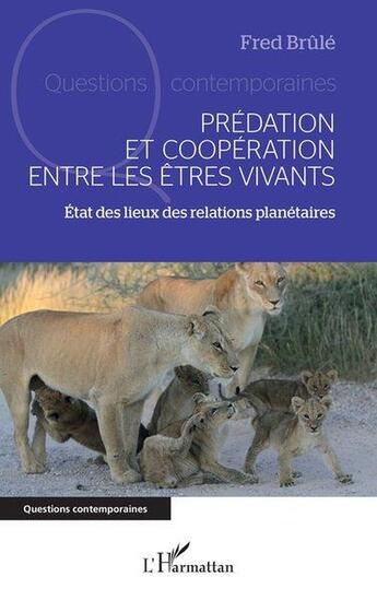 Couverture du livre « Prédation et coopération entre les êtres vivants : État des lieux des relations planétaires » de Fred Brule aux éditions L'harmattan