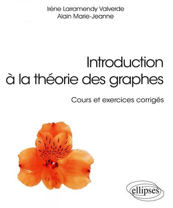 Couverture du livre « Introduction à la théorie des graphes ; cours et exercices corrigés » de Irene Larramendy Calverdy et Marie-Jeanne Alain aux éditions Ellipses