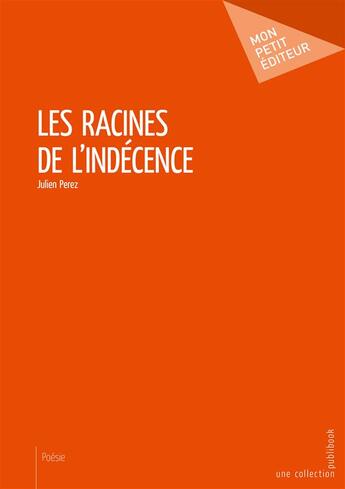 Couverture du livre « Les racines de l'indécence » de Julien Perez aux éditions Mon Petit Editeur