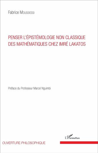 Couverture du livre « Penser l'épistémologie non classique des mathématiques chez Imré Lakatos » de Fabrice Moussiessi aux éditions L'harmattan