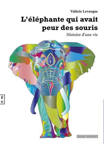 Couverture du livre « L'éléphante qui avait peur des souris ; histoire d'une vie » de Valerie Levesque aux éditions Complicites