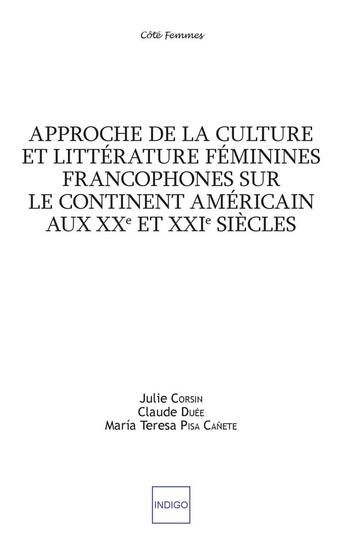 Couverture du livre « Approche de la culture et littérature féminines francophones sur le continent americain aux XXe et XXIe siècles » de Julie Corsin et Claude Duee et Maria Teresa Pisa Canete aux éditions Indigo Cote Femmes