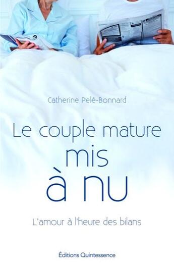 Couverture du livre « Le couple mature mis à nu ; l'amour à l'heure des bilans » de Catherine Pele-Bonnard aux éditions Quintessence