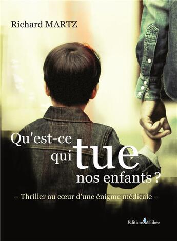 Couverture du livre « Qu'est-ce qui tue nos enfants ? thriller au coeur d'une énigme médicale » de Richard Martz aux éditions Melibee