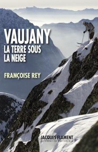 Couverture du livre « Vaujany, la terre sous la neige » de Francoise Rey aux éditions Jacques Flament