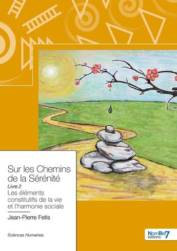 Couverture du livre « Sur les chemins de la sérénité Tome 2 : les éléments constitutifs de la vie et l'harmonie sociale » de Jean-Pierre Fetis aux éditions Nombre 7