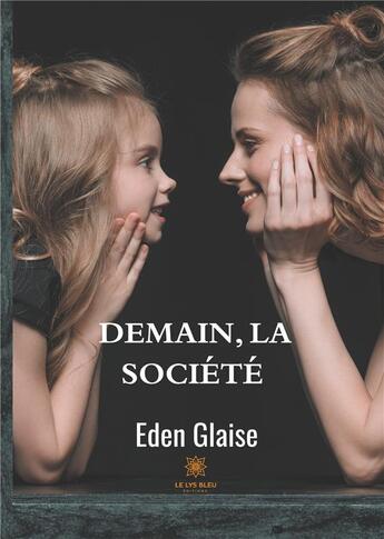 Couverture du livre « Demain la société » de Eden Glaise aux éditions Le Lys Bleu