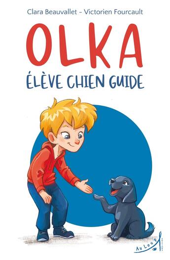 Couverture du livre « Olka, élève chien guide » de Clara Beauvallet et Victorien Fourcault aux éditions Au Loup