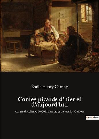 Couverture du livre « Contes picards d'hier et d'aujourd'hui : contes d'Acheux, de Colincamps, et de Warloy-Baillon » de Emile Henry Carnoy aux éditions Culturea