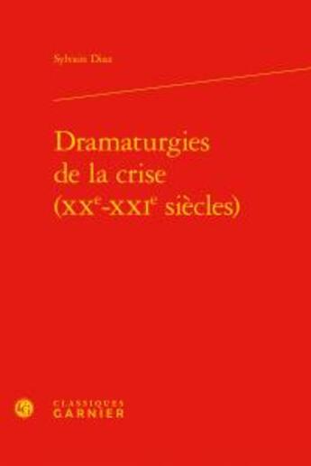 Couverture du livre « Dramaturgies de la crise (XXe-XXIe siècles) » de Sylvain Diaz aux éditions Classiques Garnier