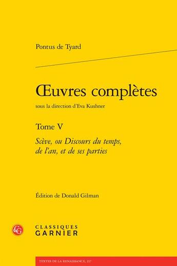 Couverture du livre « Oeuvres complètes t.5 : Scève, ou Discours du temps, de l'an, et de ses parties » de Pontus De Tyard aux éditions Classiques Garnier