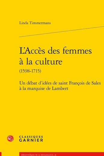 Couverture du livre « L'accès des femmes à la culture (1598-1715) : un débat d'idées de saint François de Sales à la marquise de Lambert » de Linda Timmermans aux éditions Classiques Garnier