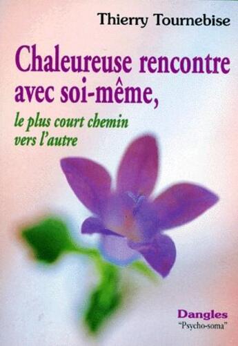 Couverture du livre « Chaleureuse rencontre aves soi-même ; le plus court chemin vers l'autre » de Thierry Tournebise aux éditions Dangles