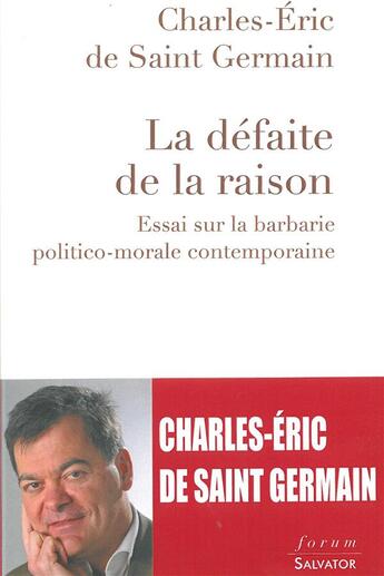 Couverture du livre « La défaite de la raison ; essai sur la barbarie politico-morale contemporaine » de Charles-Eric De Saint-Germain aux éditions Salvator