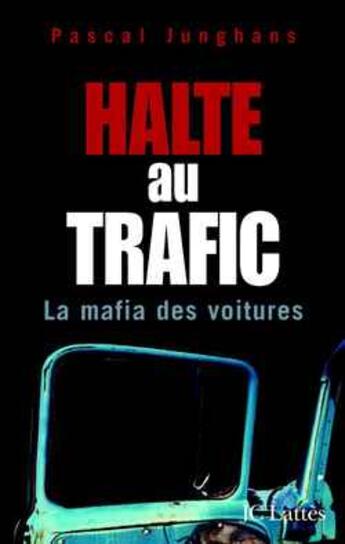 Couverture du livre « Halte au trafic ; la mafia des voitures » de Pascal Junghans aux éditions Lattes