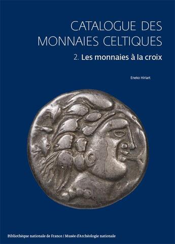 Couverture du livre « Catalogue des monnaies celtiques - 2. Les monnaies à la croix » de Eneko Hiriart aux éditions Bnf Editions