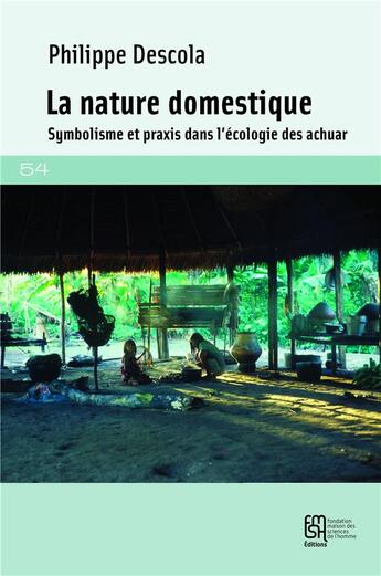 Couverture du livre « La Nature domestique : Symbolisme et praxis dans l'écologie des Achuar » de Philippe Descola aux éditions Maison Des Sciences De L'homme