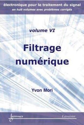 Couverture du livre « Filtrage numérique (Electronique pour le traitement du signal avec problèmes corrigés Vol.6) » de Yvon Mori aux éditions Hermes Science Publications