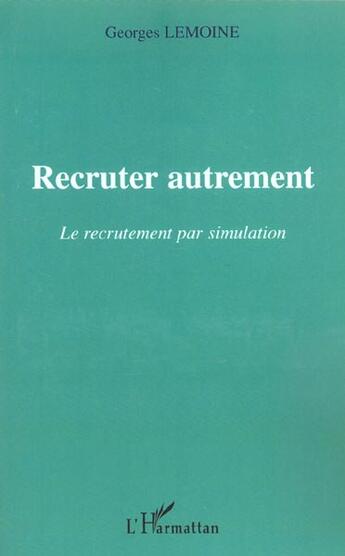 Couverture du livre « Recruter autrement - le recrutement par simulation » de Georges Lemoine aux éditions L'harmattan