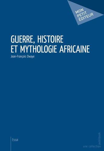 Couverture du livre « Guerre, histoire et mythologie africaine » de Jean-Francois Owaye aux éditions Publibook