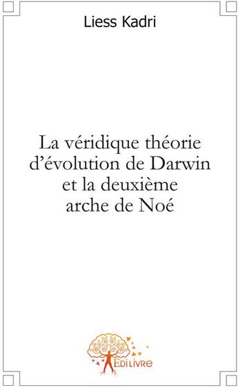 Couverture du livre « La véridique théorie d'évolution de Darwin et la deuxième arche de Noé » de Liess Kadri aux éditions Edilivre